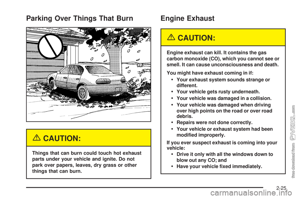 CHEVROLET CLASSIC 2005 Manual Online Parking Over Things That Burn
{CAUTION:
Things that can burn could touch hot exhaust
parts under your vehicle and ignite. Do not
park over papers, leaves, dry grass or other
things that can burn.
Engi