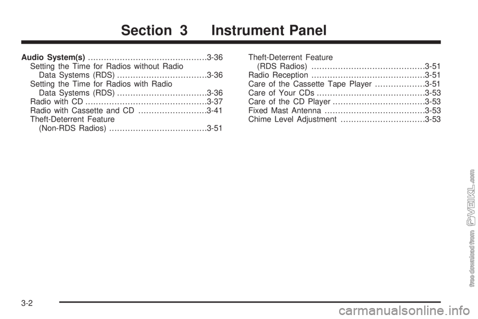 CHEVROLET CLASSIC 2005 Manual Online Audio System(s).............................................3-36
Setting the Time for Radios without Radio
Data Systems (RDS)..................................3-36
Setting the Time for Radios with Rad
