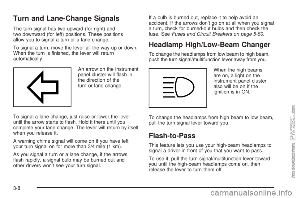 CHEVROLET CLASSIC 2005 Owners Manual Turn and Lane-Change Signals
The turn signal has two upward (for right) and
two downward (for left) positions. These positions
allow you to signal a turn or a lane change.
To signal a turn, move the l CHEVROLET CLASSIC 2005 Owners Manual Turn and Lane-Change Signals
The turn signal has two upward (for right) and
two downward (for left) positions. These positions
allow you to signal a turn or a lane change.
To signal a turn, move the l