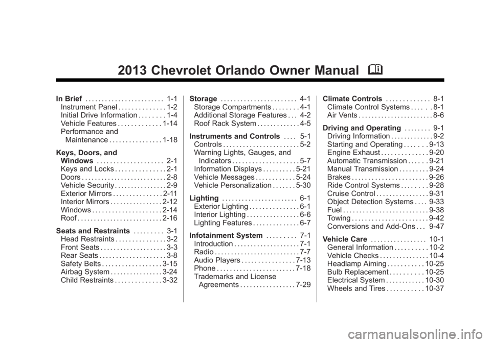 CHEVROLET ORLANDO 2017 Owners Manual Black plate (1,1)Chevrolet Orlando Owner Manual - 2013 - CRC - 6/5/12
2013 Chevrolet Orlando Owner ManualM
In Brief. . . . . . . . . . . . . . . . . . . . . . . . 1-1
Instrument Panel . . . . . . . . CHEVROLET ORLANDO 2017 Owners Manual Black plate (1,1)Chevrolet Orlando Owner Manual - 2013 - CRC - 6/5/12
2013 Chevrolet Orlando Owner ManualM
In Brief. . . . . . . . . . . . . . . . . . . . . . . . 1-1
Instrument Panel . . . . . . . .