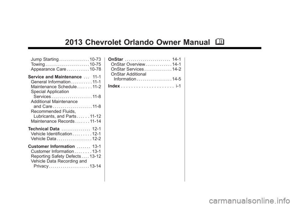 CHEVROLET ORLANDO 2017 Owners Manual Black plate (2,1)Chevrolet Orlando Owner Manual - 2013 - CRC - 6/5/12
2013 Chevrolet Orlando Owner ManualM
Jump Starting . . . . . . . . . . . . . . . 10-73
Towing . . . . . . . . . . . . . . . . . . CHEVROLET ORLANDO 2017 Owners Manual Black plate (2,1)Chevrolet Orlando Owner Manual - 2013 - CRC - 6/5/12
2013 Chevrolet Orlando Owner ManualM
Jump Starting . . . . . . . . . . . . . . . 10-73
Towing . . . . . . . . . . . . . . . . . .