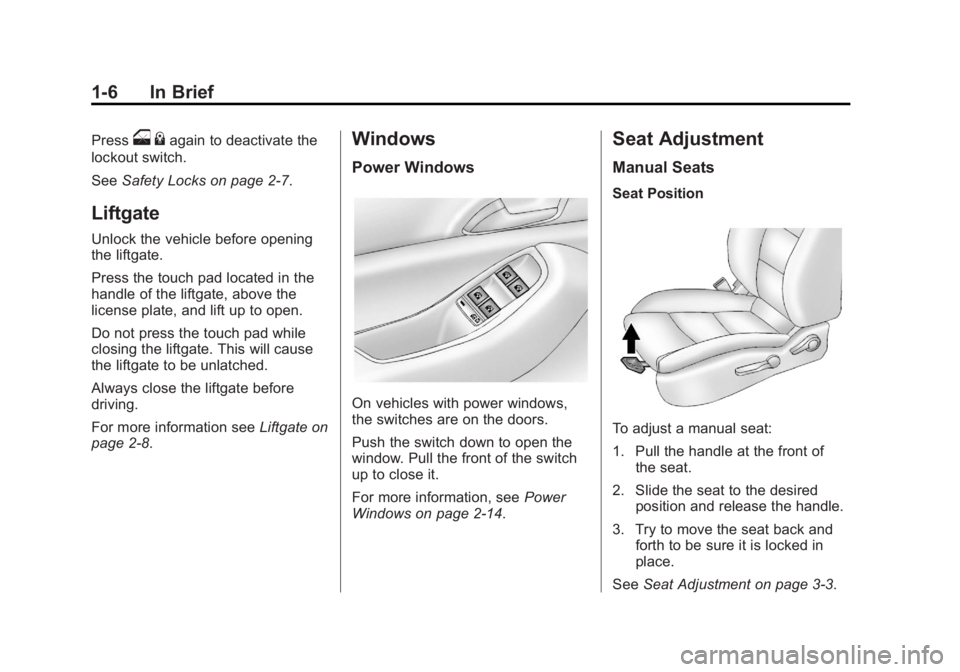 CHEVROLET ORLANDO 2017 User Guide Black plate (6,1)Chevrolet Orlando Owner Manual - 2013 - CRC - 6/5/12
1-6 In Brief
Presso{again to deactivate the
lockout switch.
See Safety Locks on page 2‑7.
Liftgate
Unlock the vehicle before ope
