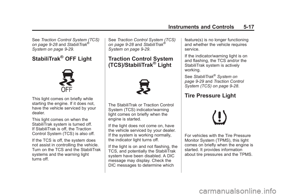 CHEVROLET ORLANDO 2017  Owners Manual Black plate (17,1)Chevrolet Orlando Owner Manual - 2013 - CRC - 6/5/12
Instruments and Controls 5-17
SeeTraction Control System (TCS)
on page 9‑28 andStabiliTrak®
System on page 9‑29.
StabiliTrak