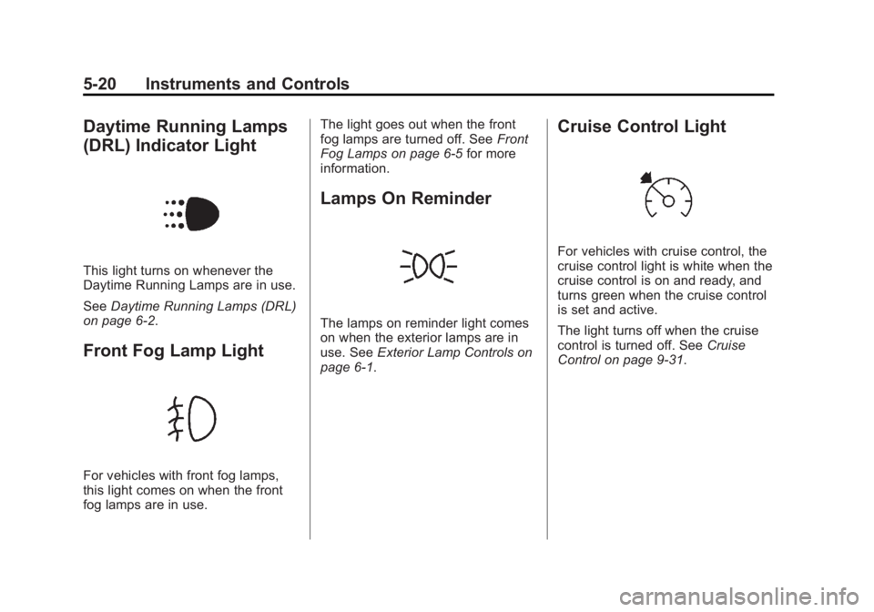 CHEVROLET ORLANDO 2017  Owners Manual Black plate (20,1)Chevrolet Orlando Owner Manual - 2013 - CRC - 6/5/12
5-20 Instruments and Controls
Daytime Running Lamps
(DRL) Indicator Light
This light turns on whenever the
Daytime Running Lamps 