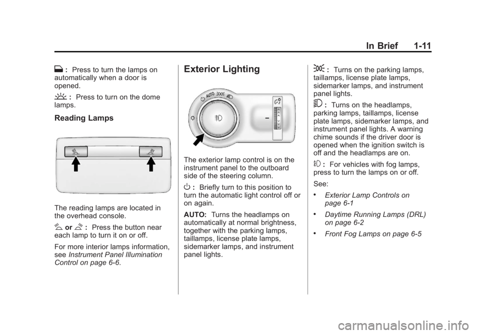 CHEVROLET ORLANDO 2017 User Guide Black plate (11,1)Chevrolet Orlando Owner Manual - 2013 - CRC - 6/5/12
In Brief 1-11
H:Press to turn the lamps on
automatically when a door is
opened.
': Press to turn on the dome
lamps.
Reading L