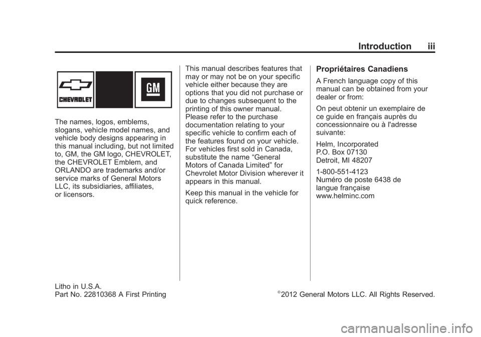 CHEVROLET ORLANDO 2017 Owners Manual Black plate (3,1)Chevrolet Orlando Owner Manual - 2013 - CRC - 6/5/12
Introduction iii
The names, logos, emblems,
slogans, vehicle model names, and
vehicle body designs appearing in
this manual includ CHEVROLET ORLANDO 2017 Owners Manual Black plate (3,1)Chevrolet Orlando Owner Manual - 2013 - CRC - 6/5/12
Introduction iii
The names, logos, emblems,
slogans, vehicle model names, and
vehicle body designs appearing in
this manual includ