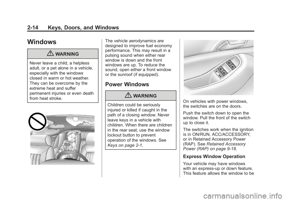 CHEVROLET ORLANDO 2017 Service Manual Black plate (14,1)Chevrolet Orlando Owner Manual - 2013 - CRC - 6/5/12
2-14 Keys, Doors, and Windows
Windows
{WARNING
Never leave a child, a helpless
adult, or a pet alone in a vehicle,
especially wit