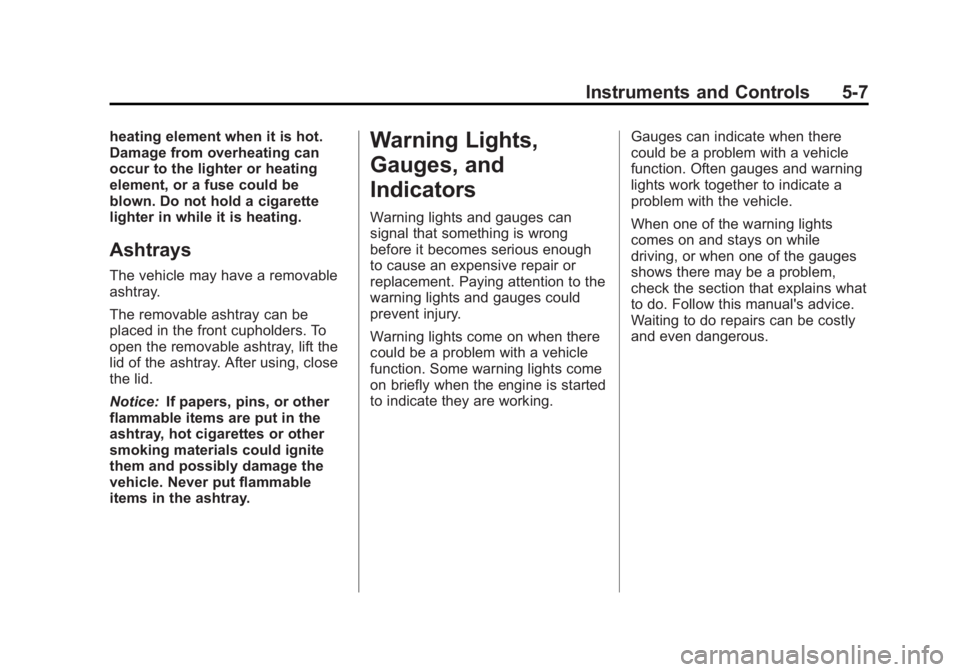 CHEVROLET ORLANDO 2016 Owners Manual Black plate (7,1)Chevrolet Orlando Owner Manual - 2013 - CRC - 6/5/12
Instruments and Controls 5-7
heating element when it is hot.
Damage from overheating can
occur to the lighter or heating
element, CHEVROLET ORLANDO 2016 Owners Manual Black plate (7,1)Chevrolet Orlando Owner Manual - 2013 - CRC - 6/5/12
Instruments and Controls 5-7
heating element when it is hot.
Damage from overheating can
occur to the lighter or heating
element,
