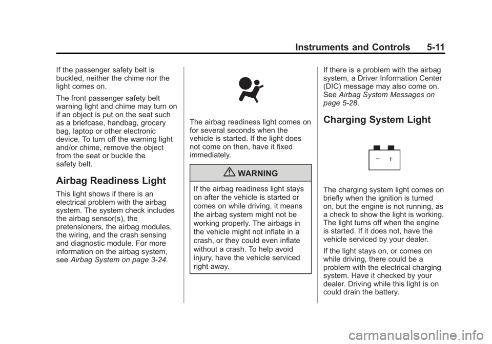 CHEVROLET ORLANDO 2016  Owners Manual Black plate (11,1)Chevrolet Orlando Owner Manual - 2013 - CRC - 6/5/12
Instruments and Controls 5-11
If the passenger safety belt is
buckled, neither the chime nor the
light comes on.
The front passen