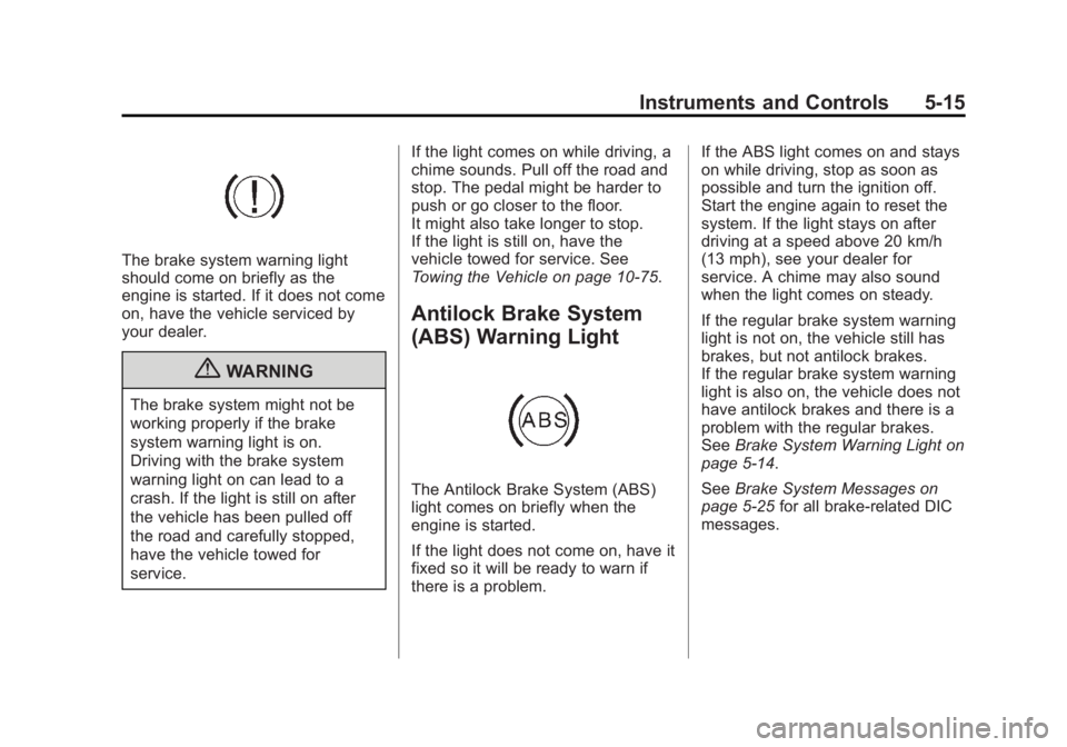 CHEVROLET ORLANDO 2016  Owners Manual Black plate (15,1)Chevrolet Orlando Owner Manual - 2013 - CRC - 6/5/12
Instruments and Controls 5-15
The brake system warning light
should come on briefly as the
engine is started. If it does not come