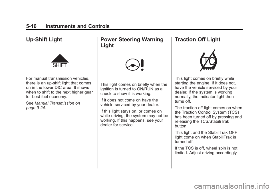 CHEVROLET ORLANDO 2016  Owners Manual Black plate (16,1)Chevrolet Orlando Owner Manual - 2013 - CRC - 6/5/12
5-16 Instruments and Controls
Up-Shift Light
For manual transmission vehicles,
there is an up-shift light that comes
on in the lo
