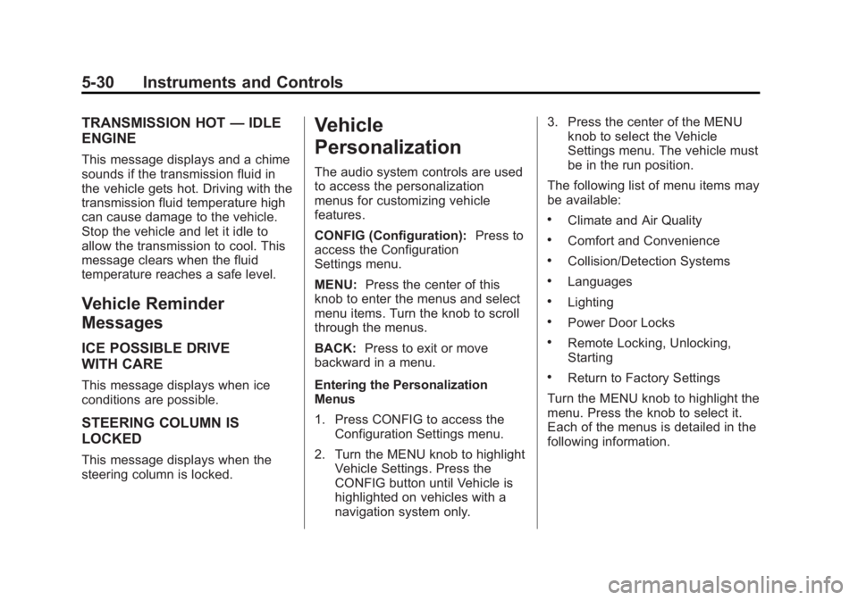 CHEVROLET ORLANDO 2016 Owners Manual Black plate (30,1)Chevrolet Orlando Owner Manual - 2013 - CRC - 6/5/12
5-30 Instruments and Controls
TRANSMISSION HOT—IDLE
ENGINE
This message displays and a chime
sounds if the transmission fluid i CHEVROLET ORLANDO 2016 Owners Manual Black plate (30,1)Chevrolet Orlando Owner Manual - 2013 - CRC - 6/5/12
5-30 Instruments and Controls
TRANSMISSION HOT—IDLE
ENGINE
This message displays and a chime
sounds if the transmission fluid i
