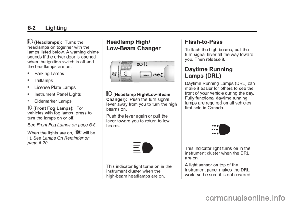 CHEVROLET ORLANDO 2016 Owners Manual Black plate (2,1)Chevrolet Orlando Owner Manual - 2013 - CRC - 6/5/12
6-2 Lighting
5(Headlamps):Turns the
headlamps on together with the
lamps listed below. A warning chime
sounds if the driver door i CHEVROLET ORLANDO 2016 Owners Manual Black plate (2,1)Chevrolet Orlando Owner Manual - 2013 - CRC - 6/5/12
6-2 Lighting
5(Headlamps):Turns the
headlamps on together with the
lamps listed below. A warning chime
sounds if the driver door i