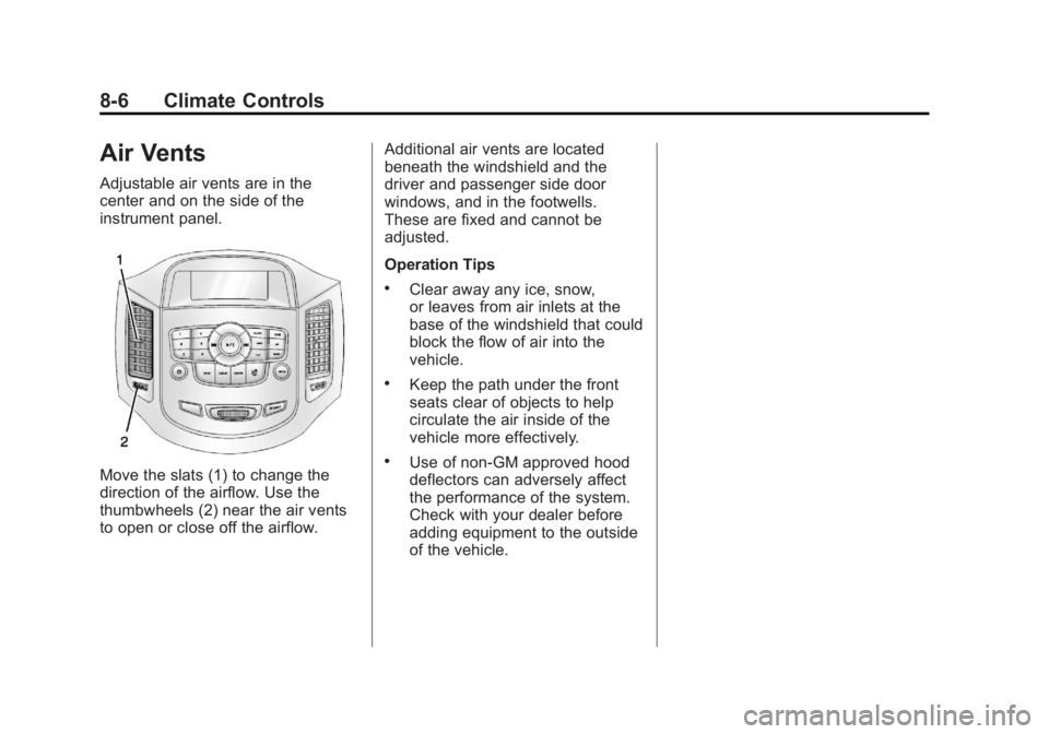 CHEVROLET ORLANDO 2016 Owners Manual Black plate (6,1)Chevrolet Orlando Owner Manual - 2013 - CRC - 6/5/12
8-6 Climate Controls
Air Vents
Adjustable air vents are in the
center and on the side of the
instrument panel.
Move the slats (1) CHEVROLET ORLANDO 2016 Owners Manual Black plate (6,1)Chevrolet Orlando Owner Manual - 2013 - CRC - 6/5/12
8-6 Climate Controls
Air Vents
Adjustable air vents are in the
center and on the side of the
instrument panel.
Move the slats (1)