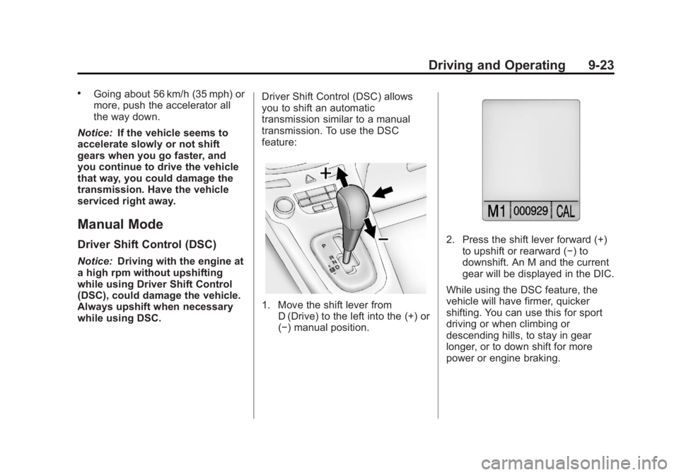 CHEVROLET ORLANDO 2016 Owners Manual Black plate (23,1)Chevrolet Orlando Owner Manual - 2013 - CRC - 6/5/12
Driving and Operating 9-23
.Going about 56 km/h (35 mph) or
more, push the accelerator all
the way down.
Notice: If the vehicle s CHEVROLET ORLANDO 2016 Owners Manual Black plate (23,1)Chevrolet Orlando Owner Manual - 2013 - CRC - 6/5/12
Driving and Operating 9-23
.Going about 56 km/h (35 mph) or
more, push the accelerator all
the way down.
Notice: If the vehicle s