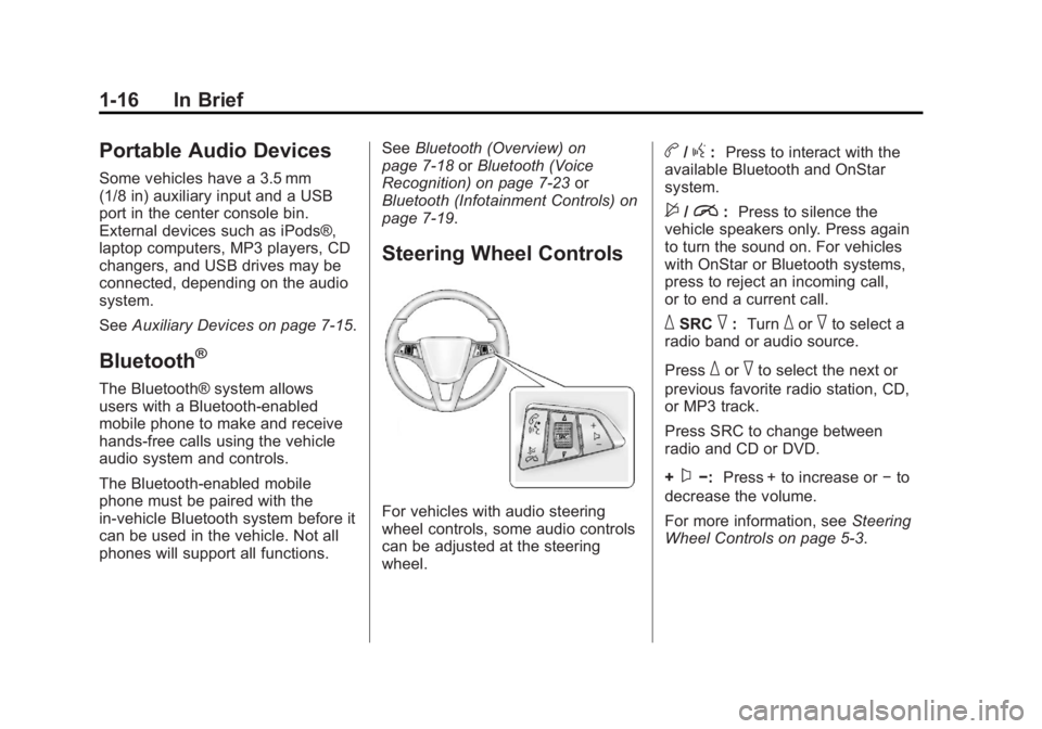 CHEVROLET ORLANDO 2016 Owners Manual Black plate (16,1)Chevrolet Orlando Owner Manual - 2013 - CRC - 6/5/12
1-16 In Brief
Portable Audio Devices
Some vehicles have a 3.5 mm
(1/8 in) auxiliary input and a USB
port in the center console bi CHEVROLET ORLANDO 2016 Owners Manual Black plate (16,1)Chevrolet Orlando Owner Manual - 2013 - CRC - 6/5/12
1-16 In Brief
Portable Audio Devices
Some vehicles have a 3.5 mm
(1/8 in) auxiliary input and a USB
port in the center console bi