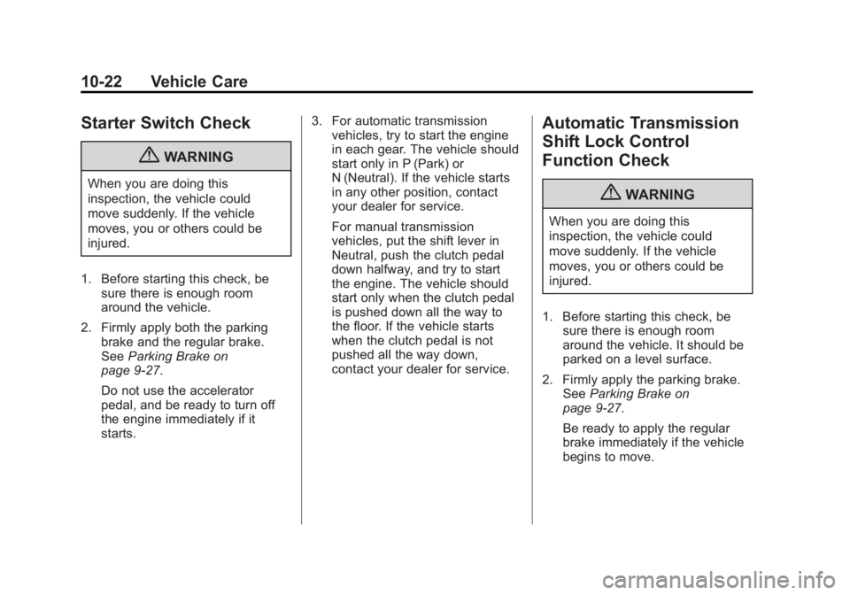 CHEVROLET ORLANDO 2016 Owners Manual Black plate (22,1)Chevrolet Orlando Owner Manual - 2013 - CRC - 6/5/12
10-22 Vehicle Care
Starter Switch Check
{WARNING
When you are doing this
inspection, the vehicle could
move suddenly. If the vehi CHEVROLET ORLANDO 2016 Owners Manual Black plate (22,1)Chevrolet Orlando Owner Manual - 2013 - CRC - 6/5/12
10-22 Vehicle Care
Starter Switch Check
{WARNING
When you are doing this
inspection, the vehicle could
move suddenly. If the vehi