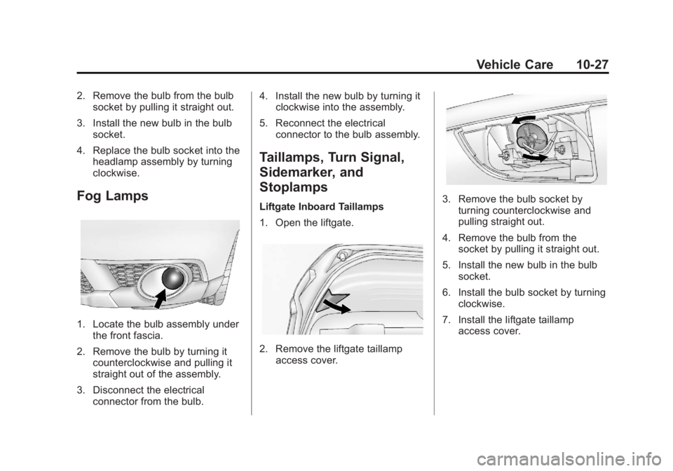 CHEVROLET ORLANDO 2016 Owners Manual Black plate (27,1)Chevrolet Orlando Owner Manual - 2013 - CRC - 6/5/12
Vehicle Care 10-27
2. Remove the bulb from the bulbsocket by pulling it straight out.
3. Install the new bulb in the bulb socket. CHEVROLET ORLANDO 2016 Owners Manual Black plate (27,1)Chevrolet Orlando Owner Manual - 2013 - CRC - 6/5/12
Vehicle Care 10-27
2. Remove the bulb from the bulbsocket by pulling it straight out.
3. Install the new bulb in the bulb socket.