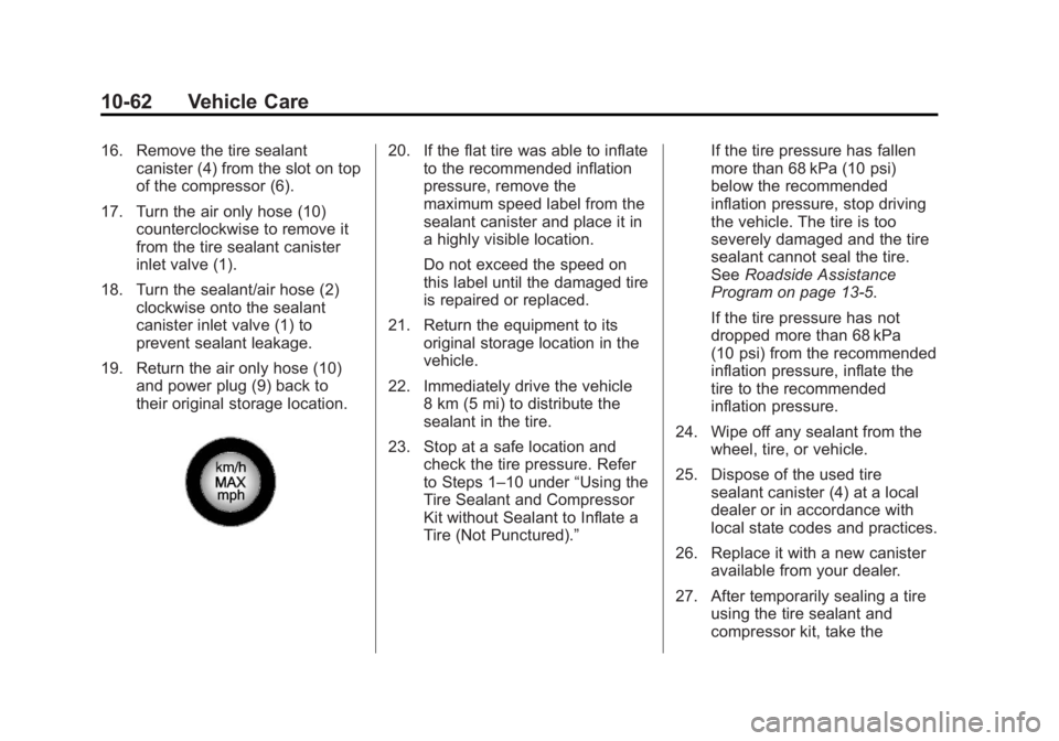 CHEVROLET ORLANDO 2016 Owners Manual Black plate (62,1)Chevrolet Orlando Owner Manual - 2013 - CRC - 6/5/12
10-62 Vehicle Care
16. Remove the tire sealantcanister (4) from the slot on top
of the compressor (6).
17. Turn the air only hose CHEVROLET ORLANDO 2016 Owners Manual Black plate (62,1)Chevrolet Orlando Owner Manual - 2013 - CRC - 6/5/12
10-62 Vehicle Care
16. Remove the tire sealantcanister (4) from the slot on top
of the compressor (6).
17. Turn the air only hose