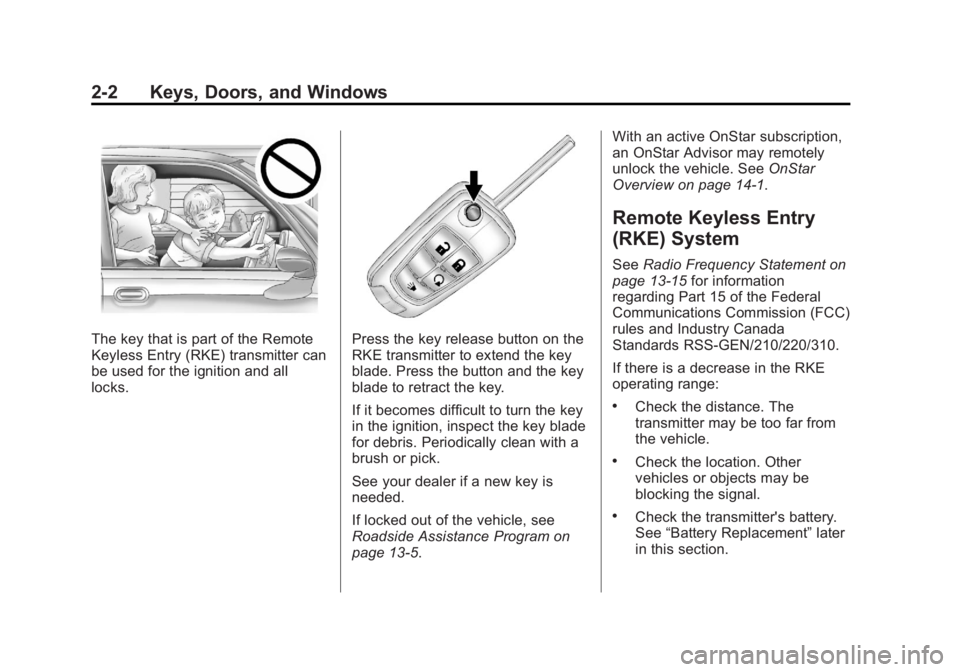 CHEVROLET ORLANDO 2016 Owners Manual Black plate (2,1)Chevrolet Orlando Owner Manual - 2013 - CRC - 6/5/12
2-2 Keys, Doors, and Windows
The key that is part of the Remote
Keyless Entry (RKE) transmitter can
be used for the ignition and a CHEVROLET ORLANDO 2016 Owners Manual Black plate (2,1)Chevrolet Orlando Owner Manual - 2013 - CRC - 6/5/12
2-2 Keys, Doors, and Windows
The key that is part of the Remote
Keyless Entry (RKE) transmitter can
be used for the ignition and a
