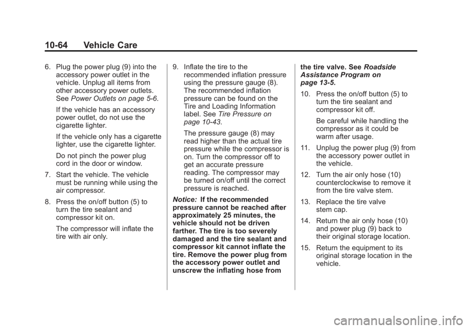 CHEVROLET ORLANDO 2016 Owners Manual Black plate (64,1)Chevrolet Orlando Owner Manual - 2013 - CRC - 6/5/12
10-64 Vehicle Care
6. Plug the power plug (9) into theaccessory power outlet in the
vehicle. Unplug all items from
other accessor CHEVROLET ORLANDO 2016 Owners Manual Black plate (64,1)Chevrolet Orlando Owner Manual - 2013 - CRC - 6/5/12
10-64 Vehicle Care
6. Plug the power plug (9) into theaccessory power outlet in the
vehicle. Unplug all items from
other accessor