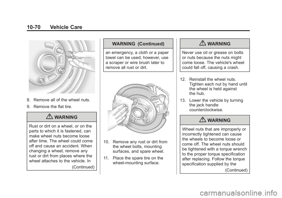 CHEVROLET ORLANDO 2016 Owners Manual Black plate (70,1)Chevrolet Orlando Owner Manual - 2013 - CRC - 6/5/12
10-70 Vehicle Care
8. Remove all of the wheel nuts.
9. Remove the flat tire.
{WARNING
Rust or dirt on a wheel, or on the
parts to CHEVROLET ORLANDO 2016 Owners Manual Black plate (70,1)Chevrolet Orlando Owner Manual - 2013 - CRC - 6/5/12
10-70 Vehicle Care
8. Remove all of the wheel nuts.
9. Remove the flat tire.
{WARNING
Rust or dirt on a wheel, or on the
parts to