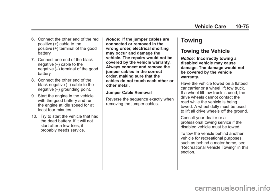 CHEVROLET ORLANDO 2016  Owners Manual Black plate (75,1)Chevrolet Orlando Owner Manual - 2013 - CRC - 6/5/12
Vehicle Care 10-75
6. Connect the other end of the redpositive (+) cable to the
positive (+) terminal of the good
battery.
7. Con