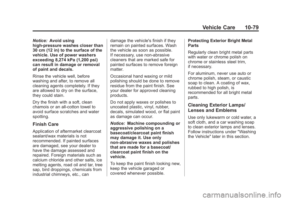 CHEVROLET ORLANDO 2016 Owners Manual Black plate (79,1)Chevrolet Orlando Owner Manual - 2013 - CRC - 6/5/12
Vehicle Care 10-79
Notice:Avoid using
high-pressure washes closer than
30 cm (12 in) to the surface of the
vehicle. Use of power CHEVROLET ORLANDO 2016 Owners Manual Black plate (79,1)Chevrolet Orlando Owner Manual - 2013 - CRC - 6/5/12
Vehicle Care 10-79
Notice:Avoid using
high-pressure washes closer than
30 cm (12 in) to the surface of the
vehicle. Use of power