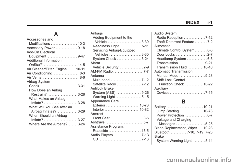 CHEVROLET ORLANDO 2016 Owners Manual Black plate (1,1)Chevrolet Orlando Owner Manual - 2013 - CRC - 6/5/12
INDEX i-1
A
Accessories andModifications . . . . . . . . . . . . . . . . . 10-3
Accessory Power . . . . . . . . . . . . . . 9-18
A CHEVROLET ORLANDO 2016 Owners Manual Black plate (1,1)Chevrolet Orlando Owner Manual - 2013 - CRC - 6/5/12
INDEX i-1
A
Accessories andModifications . . . . . . . . . . . . . . . . . 10-3
Accessory Power . . . . . . . . . . . . . . 9-18
A