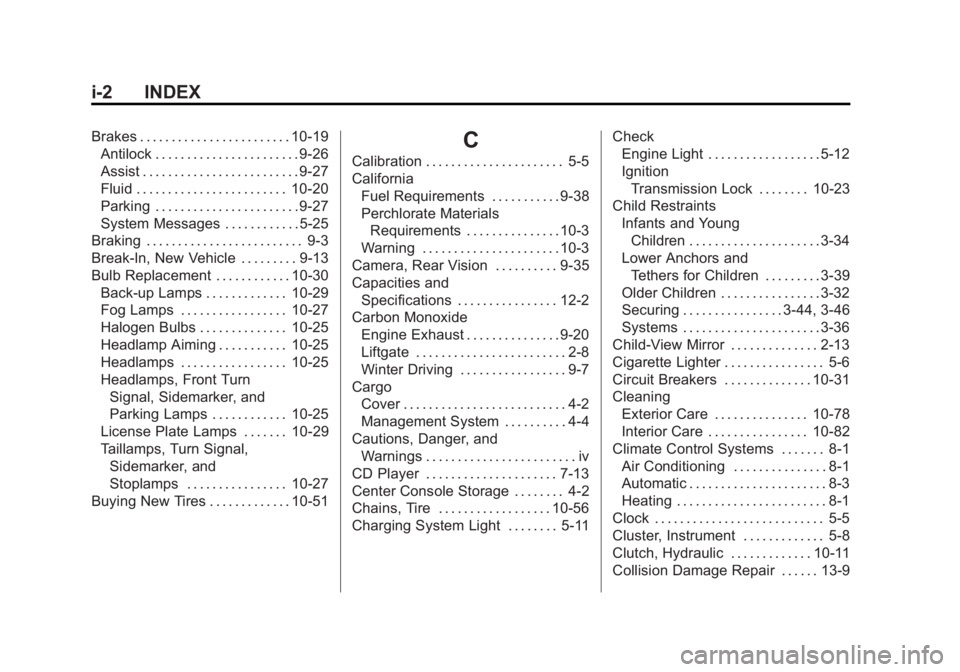 CHEVROLET ORLANDO 2016 Owners Manual Black plate (2,1)Chevrolet Orlando Owner Manual - 2013 - CRC - 6/5/12
i-2 INDEX
Brakes . . . . . . . . . . . . . . . . . . . . . . . . 10-19Antilock . . . . . . . . . . . . . . . . . . . . . . . 9-26
CHEVROLET ORLANDO 2016 Owners Manual Black plate (2,1)Chevrolet Orlando Owner Manual - 2013 - CRC - 6/5/12
i-2 INDEX
Brakes . . . . . . . . . . . . . . . . . . . . . . . . 10-19Antilock . . . . . . . . . . . . . . . . . . . . . . . 9-26