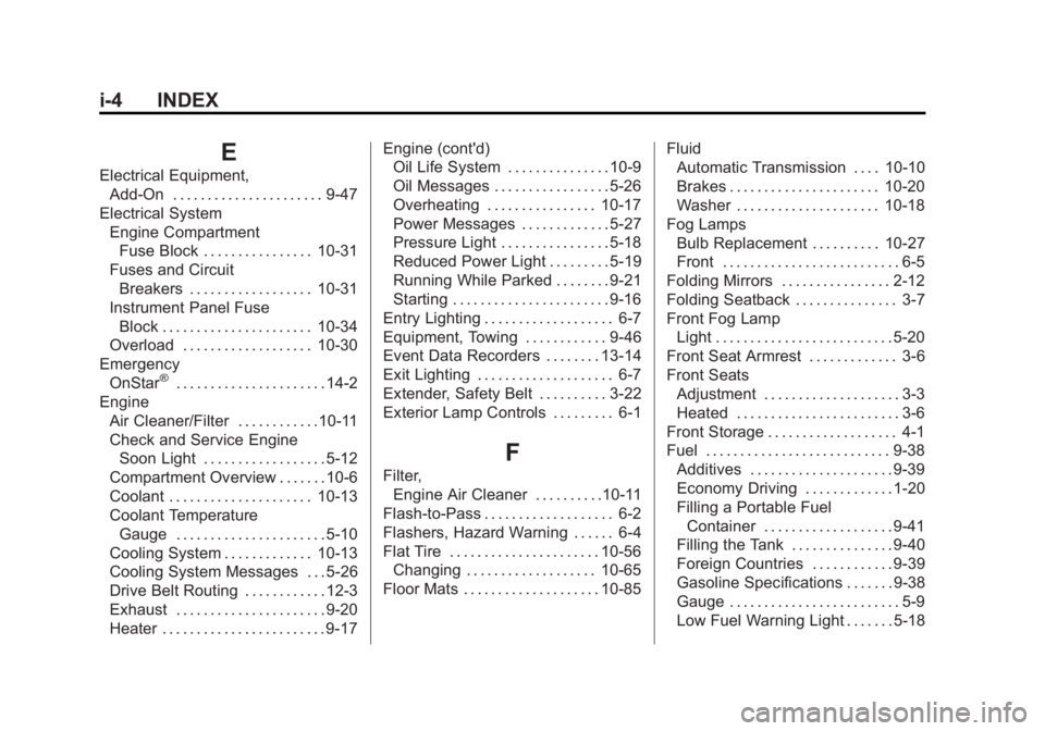 CHEVROLET ORLANDO 2016 Owners Manual Black plate (4,1)Chevrolet Orlando Owner Manual - 2013 - CRC - 6/5/12
i-4 INDEX
E
Electrical Equipment,Add-On . . . . . . . . . . . . . . . . . . . . . . 9-47
Electrical System Engine CompartmentFuse CHEVROLET ORLANDO 2016 Owners Manual Black plate (4,1)Chevrolet Orlando Owner Manual - 2013 - CRC - 6/5/12
i-4 INDEX
E
Electrical Equipment,Add-On . . . . . . . . . . . . . . . . . . . . . . 9-47
Electrical System Engine CompartmentFuse