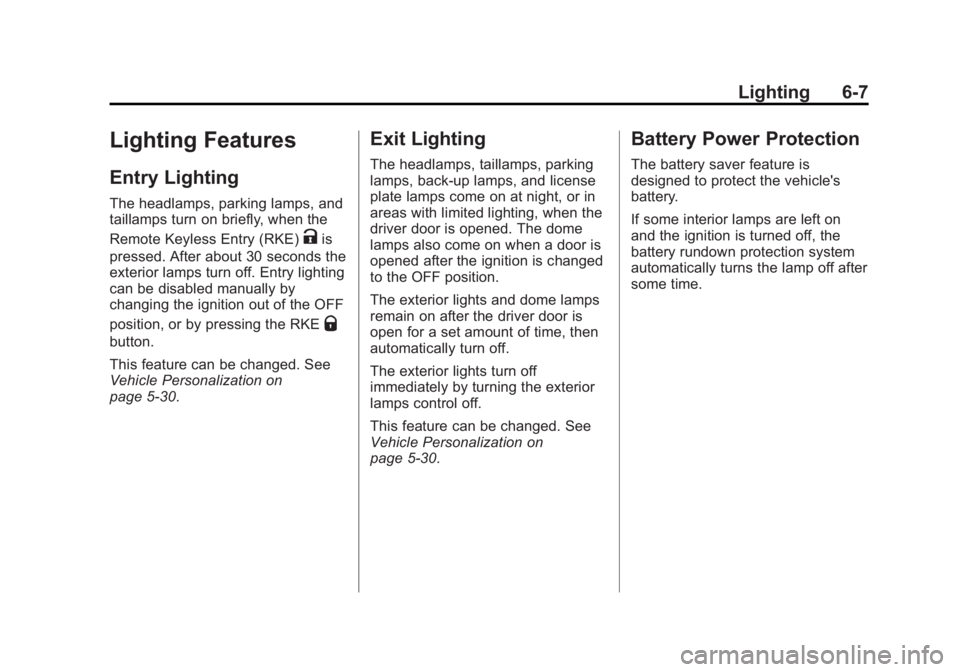 CHEVROLET ORLANDO 2015 Owners Manual Black plate (7,1)Chevrolet Orlando Owner Manual - 2013 - CRC - 6/5/12
Lighting 6-7
Lighting Features
Entry Lighting
The headlamps, parking lamps, and
taillamps turn on briefly, when the
Remote Keyless CHEVROLET ORLANDO 2015 Owners Manual Black plate (7,1)Chevrolet Orlando Owner Manual - 2013 - CRC - 6/5/12
Lighting 6-7
Lighting Features
Entry Lighting
The headlamps, parking lamps, and
taillamps turn on briefly, when the
Remote Keyless