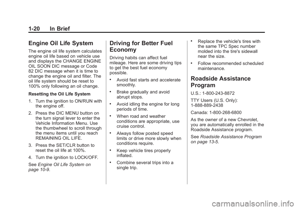 CHEVROLET ORLANDO 2015 Owners Manual Black plate (20,1)Chevrolet Orlando Owner Manual - 2013 - CRC - 6/5/12
1-20 In Brief
Engine Oil Life System
The engine oil life system calculates
engine oil life based on vehicle use
and displays the 