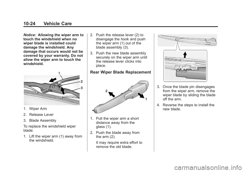 CHEVROLET ORLANDO 2015 Owners Manual Black plate (24,1)Chevrolet Orlando Owner Manual - 2013 - CRC - 6/5/12
10-24 Vehicle Care
Notice:Allowing the wiper arm to
touch the windshield when no
wiper blade is installed could
damage the windsh CHEVROLET ORLANDO 2015 Owners Manual Black plate (24,1)Chevrolet Orlando Owner Manual - 2013 - CRC - 6/5/12
10-24 Vehicle Care
Notice:Allowing the wiper arm to
touch the windshield when no
wiper blade is installed could
damage the windsh
