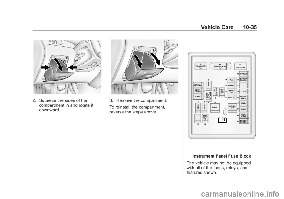 CHEVROLET ORLANDO 2015 Owners Manual Black plate (35,1)Chevrolet Orlando Owner Manual - 2013 - CRC - 6/5/12
Vehicle Care 10-35
2. Squeeze the sides of thecompartment in and rotate it
downward.3. Remove the compartment.
To reinstall the c CHEVROLET ORLANDO 2015 Owners Manual Black plate (35,1)Chevrolet Orlando Owner Manual - 2013 - CRC - 6/5/12
Vehicle Care 10-35
2. Squeeze the sides of thecompartment in and rotate it
downward.3. Remove the compartment.
To reinstall the c