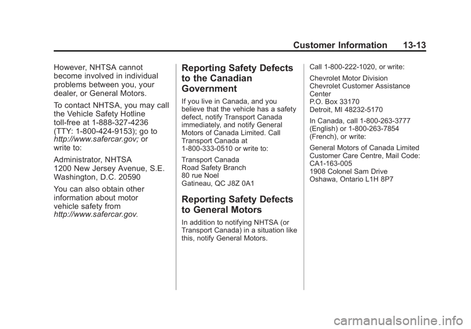 CHEVROLET ORLANDO 2015 Owners Manual Black plate (13,1)Chevrolet Orlando Owner Manual - 2013 - CRC - 6/5/12
Customer Information 13-13
However, NHTSA cannot
become involved in individual
problems between you, your
dealer, or General Moto CHEVROLET ORLANDO 2015 Owners Manual Black plate (13,1)Chevrolet Orlando Owner Manual - 2013 - CRC - 6/5/12
Customer Information 13-13
However, NHTSA cannot
become involved in individual
problems between you, your
dealer, or General Moto