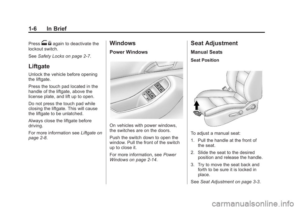 CHEVROLET ORLANDO 2013 User Guide Black plate (6,1)Chevrolet Orlando Owner Manual - 2013 - CRC - 6/5/12
1-6 In Brief
Presso{again to deactivate the
lockout switch.
See Safety Locks on page 2‑7.
Liftgate
Unlock the vehicle before ope CHEVROLET ORLANDO 2013 User Guide Black plate (6,1)Chevrolet Orlando Owner Manual - 2013 - CRC - 6/5/12
1-6 In Brief
Presso{again to deactivate the
lockout switch.
See Safety Locks on page 2‑7.
Liftgate
Unlock the vehicle before ope