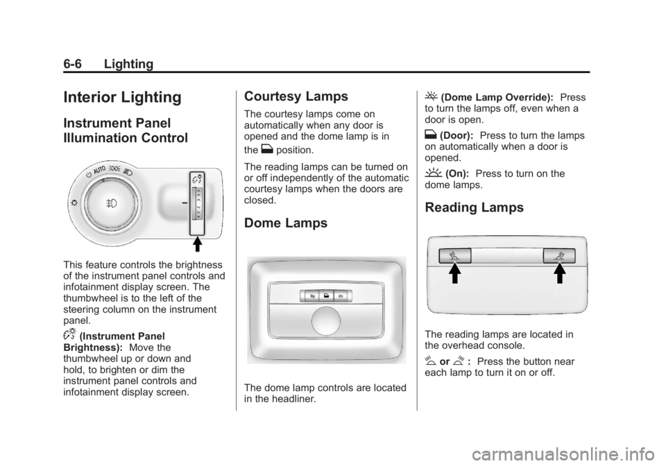 CHEVROLET ORLANDO 2013  Owners Manual Black plate (6,1)Chevrolet Orlando Owner Manual - 2013 - CRC - 6/5/12
6-6 Lighting
Interior Lighting
Instrument Panel
Illumination Control
This feature controls the brightness
of the instrument panel 