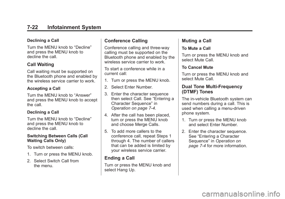 CHEVROLET ORLANDO 2013  Owners Manual Black plate (22,1)Chevrolet Orlando Owner Manual - 2013 - CRC - 6/5/12
7-22 Infotainment System
Declining a Call
Turn the MENU knob to“Decline”
and press the MENU knob to
decline the call.
Call Wa