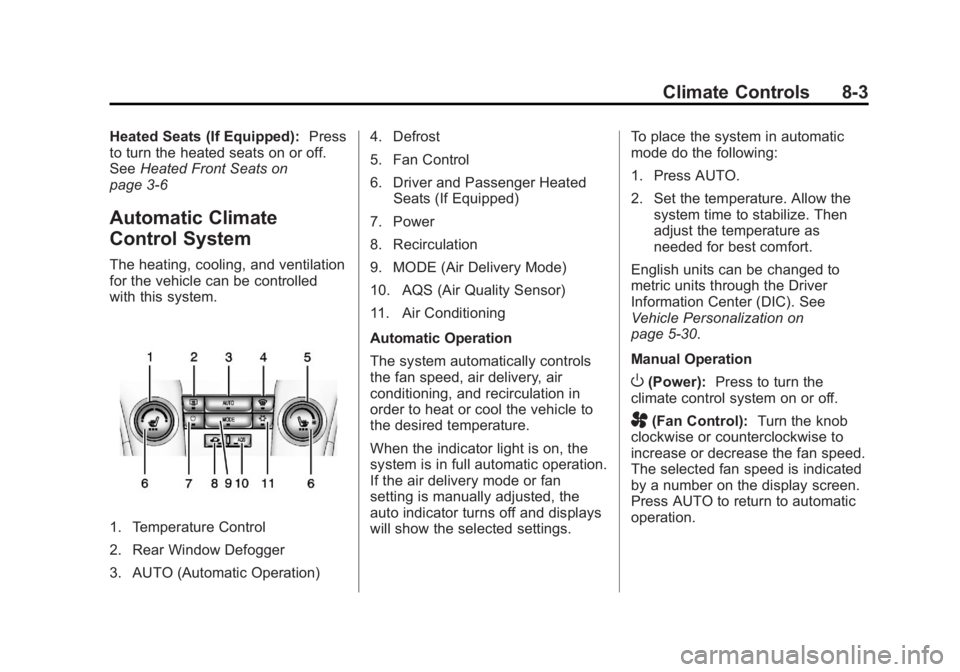 CHEVROLET ORLANDO 2013 Owners Manual Black plate (3,1)Chevrolet Orlando Owner Manual - 2013 - CRC - 6/5/12
Climate Controls 8-3
Heated Seats (If Equipped):Press
to turn the heated seats on or off.
See Heated Front Seats on
page 3‑6
Aut CHEVROLET ORLANDO 2013 Owners Manual Black plate (3,1)Chevrolet Orlando Owner Manual - 2013 - CRC - 6/5/12
Climate Controls 8-3
Heated Seats (If Equipped):Press
to turn the heated seats on or off.
See Heated Front Seats on
page 3‑6
Aut