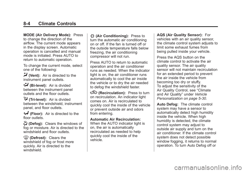 CHEVROLET ORLANDO 2013 Service Manual Black plate (4,1)Chevrolet Orlando Owner Manual - 2013 - CRC - 6/5/12
8-4 Climate Controls
MODE (Air Delivery Mode):Press
to change the direction of the
airflow. The current mode appears
in the displa CHEVROLET ORLANDO 2013 Service Manual Black plate (4,1)Chevrolet Orlando Owner Manual - 2013 - CRC - 6/5/12
8-4 Climate Controls
MODE (Air Delivery Mode):Press
to change the direction of the
airflow. The current mode appears
in the displa
