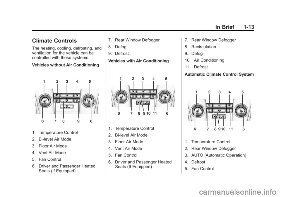 CHEVROLET ORLANDO 2013 User Guide Black plate (13,1)Chevrolet Orlando Owner Manual - 2013 - CRC - 6/5/12
In Brief 1-13
Climate Controls
The heating, cooling, defrosting, and
ventilation for the vehicle can be
controlled with these sys CHEVROLET ORLANDO 2013 User Guide Black plate (13,1)Chevrolet Orlando Owner Manual - 2013 - CRC - 6/5/12
In Brief 1-13
Climate Controls
The heating, cooling, defrosting, and
ventilation for the vehicle can be
controlled with these sys