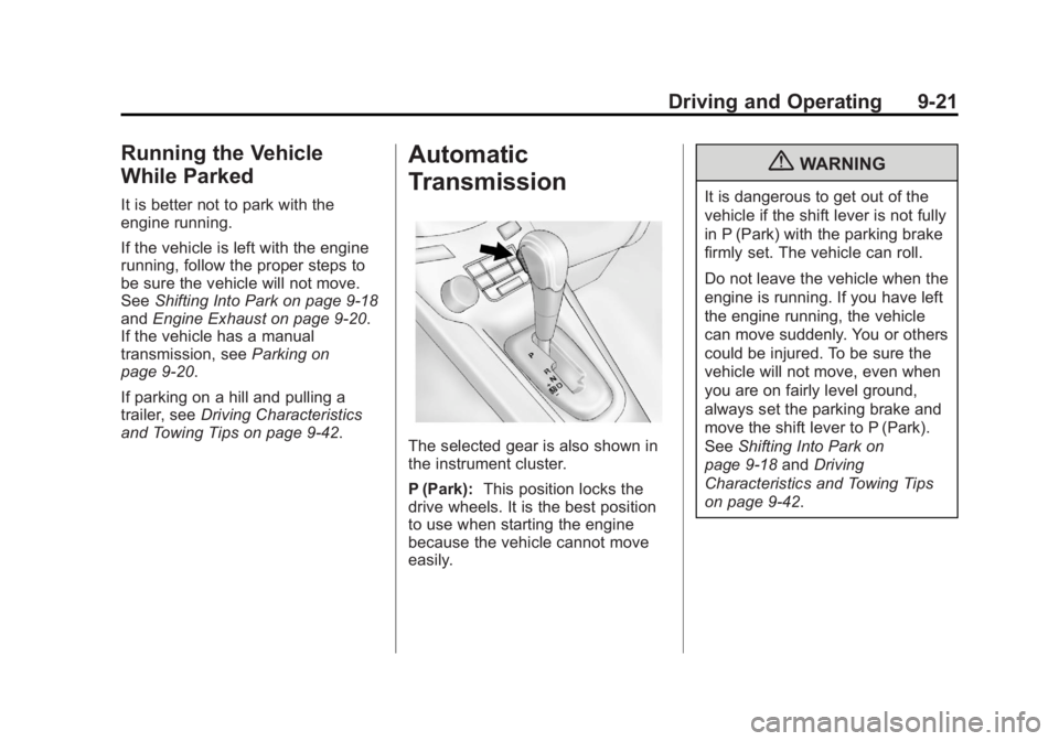CHEVROLET ORLANDO 2013 Owners Manual Black plate (21,1)Chevrolet Orlando Owner Manual - 2013 - CRC - 6/5/12
Driving and Operating 9-21
Running the Vehicle
While Parked
It is better not to park with the
engine running.
If the vehicle is l CHEVROLET ORLANDO 2013 Owners Manual Black plate (21,1)Chevrolet Orlando Owner Manual - 2013 - CRC - 6/5/12
Driving and Operating 9-21
Running the Vehicle
While Parked
It is better not to park with the
engine running.
If the vehicle is l