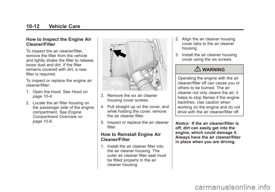 CHEVROLET ORLANDO 2013  Owners Manual Black plate (12,1)Chevrolet Orlando Owner Manual - 2013 - CRC - 6/5/12
10-12 Vehicle Care
How to Inspect the Engine Air
Cleaner/Filter
To inspect the air cleaner/filter,
remove the filter from the veh