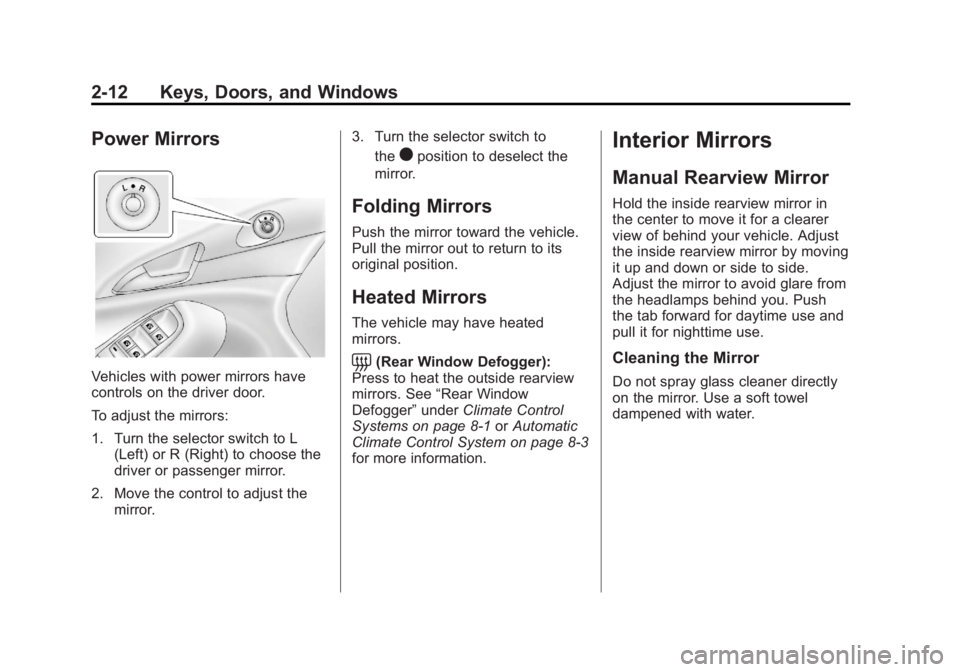 CHEVROLET ORLANDO 2013 Owners Guide Black plate (12,1)Chevrolet Orlando Owner Manual - 2013 - CRC - 6/5/12
2-12 Keys, Doors, and Windows
Power Mirrors
Vehicles with power mirrors have
controls on the driver door.
To adjust the mirrors:
