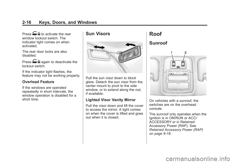 CHEVROLET ORLANDO 2013 Service Manual Black plate (16,1)Chevrolet Orlando Owner Manual - 2013 - CRC - 6/5/12
2-16 Keys, Doors, and Windows
Presso{to activate the rear
window lockout switch. The
indicator light comes on when
activated.
The CHEVROLET ORLANDO 2013 Service Manual Black plate (16,1)Chevrolet Orlando Owner Manual - 2013 - CRC - 6/5/12
2-16 Keys, Doors, and Windows
Presso{to activate the rear
window lockout switch. The
indicator light comes on when
activated.
The