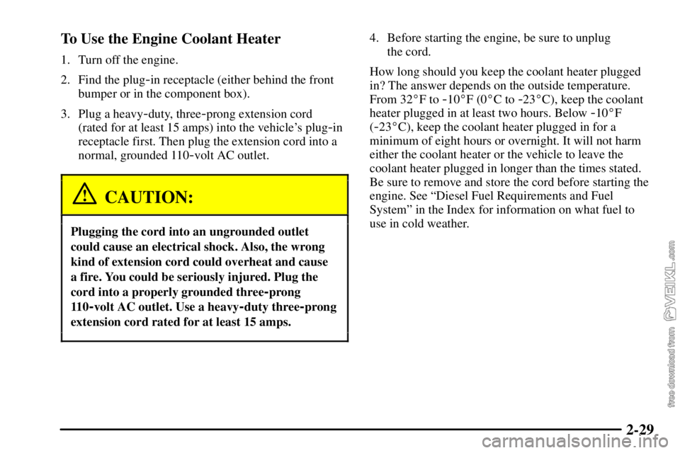 CHEVROLET C/K 2003  Owners Manual 2-29 To Use the Engine Coolant Heater
1. Turn off the engine.
2. Find the plug
-in receptacle (either behind the front
bumper or in the component box).
3. Plug a heavy
-duty, three-prong extension cor