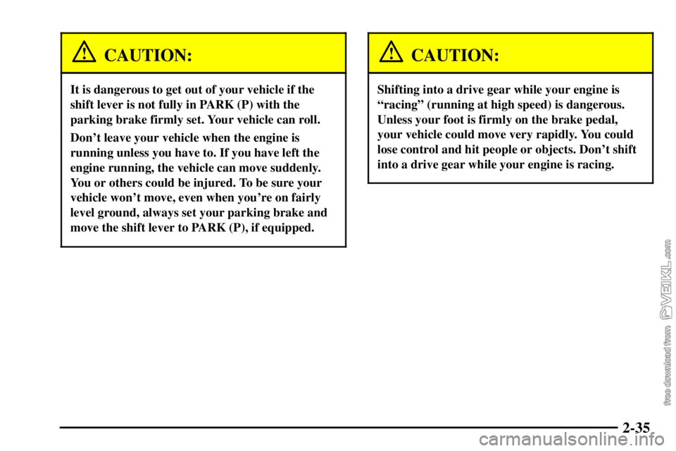 CHEVROLET C/K 2003 Owners Manual 2-35
CAUTION:
It is dangerous to get out of your vehicle if the
shift lever is not fully in PARK (P) with the
parking brake firmly set. Your vehicle can roll.
Dont leave your vehicle when the engine CHEVROLET C/K 2003 Owners Manual 2-35
CAUTION:
It is dangerous to get out of your vehicle if the
shift lever is not fully in PARK (P) with the
parking brake firmly set. Your vehicle can roll.
Dont leave your vehicle when the engine