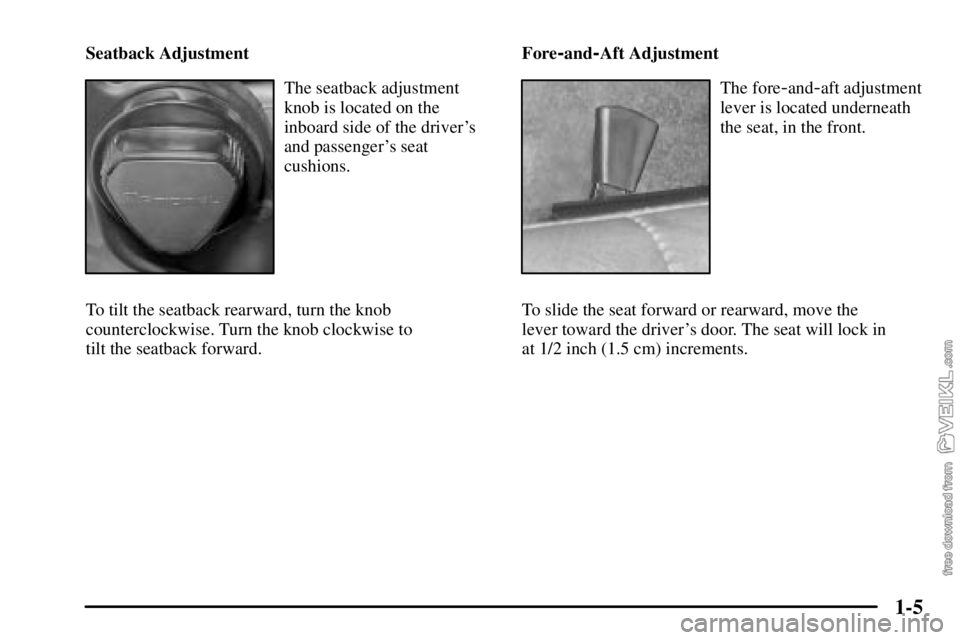 CHEVROLET C/K 2003 User Guide 1-5
Seatback Adjustment
The seatback adjustment
knob is located on the
inboard side of the drivers
and passengers seat
cushions.
To tilt the seatback rearward, turn the knob
counterclockwise. Turn t
