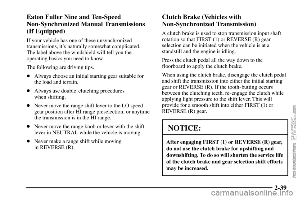 CHEVROLET C/K 2003  Owners Manual 2-39 Eaton Fuller Nine and Ten-Speed
Non-Synchronized Manual Transmissions
(If Equipped)
If your vehicle has one of these unsynchronized
transmissions, its naturally somewhat complicated. 
The label 